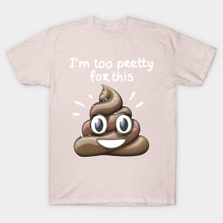 I'm too pretty for this *Shit* T-Shirt